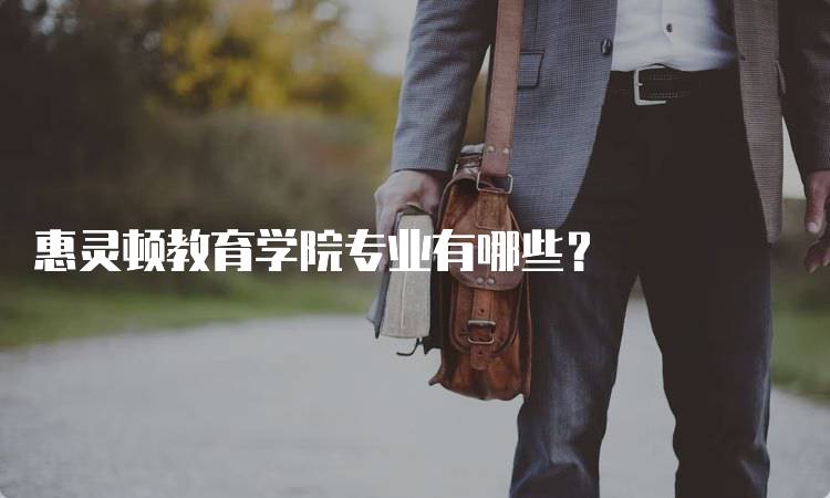 惠灵顿教育学院专业有哪些？