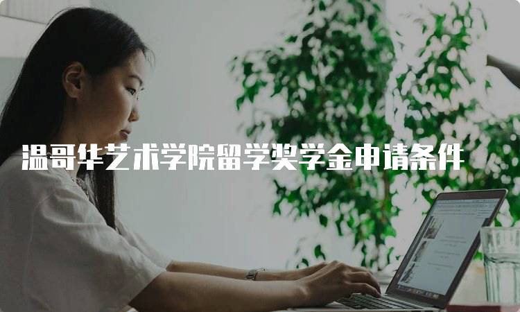 温哥华艺术学院留学奖学金申请条件