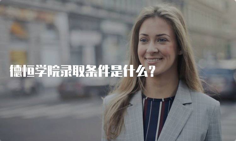 德恒学院录取条件是什么？