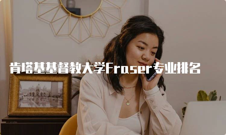 肯塔基基督教大学Fraser专业排名