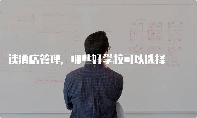 读酒店管理,哪些好学校可以选择
