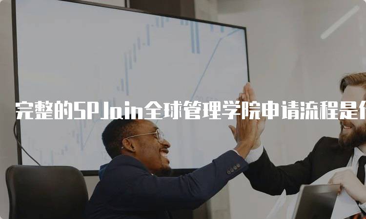 完整的SPJain全球管理学院申请流程是什么