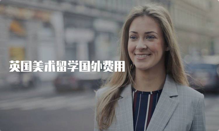 英国美术留学国外费用