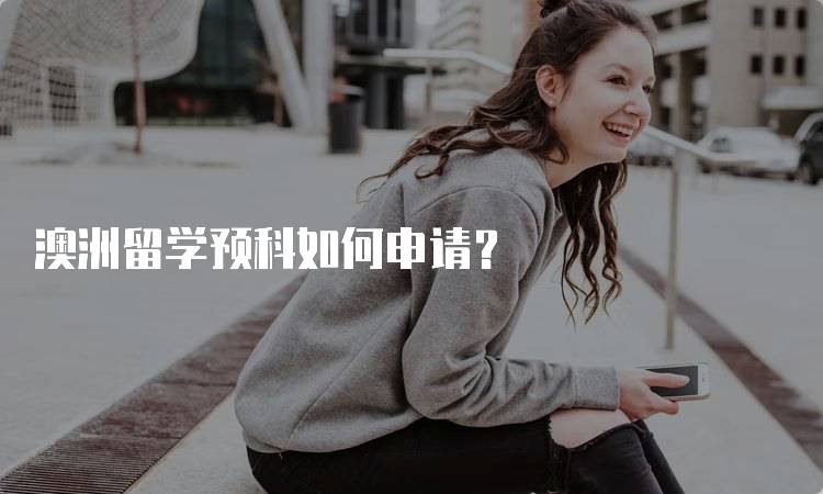 澳洲留学预科如何申请？