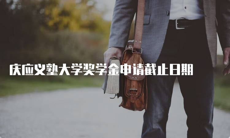 庆应义塾大学奖学金申请截止日期