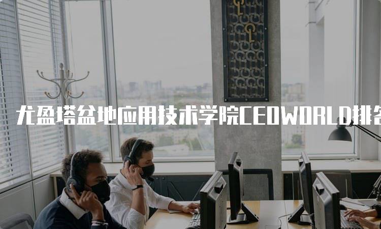 尤盈塔盆地应用技术学院CEOWORLD排名分析