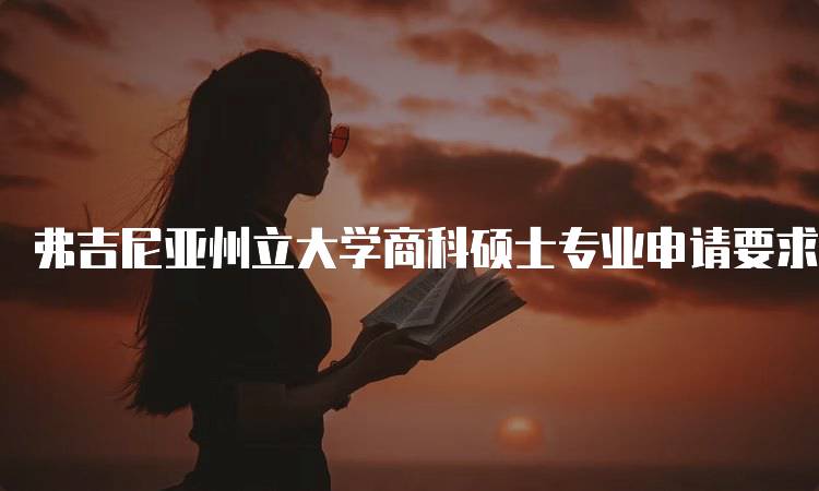 弗吉尼亚州立大学商科硕士专业申请要求