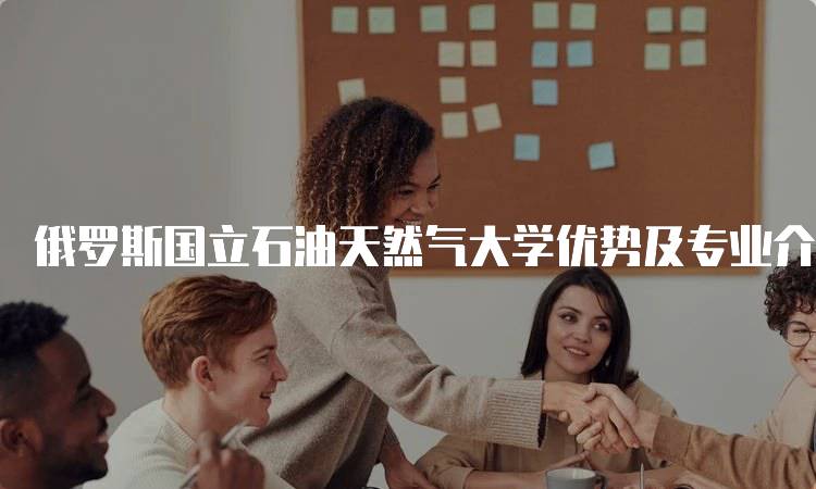 俄罗斯国立石油天然气大学优势及专业介绍