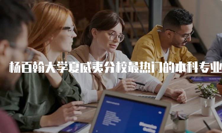 杨百翰大学夏威夷分校最热门的本科专业