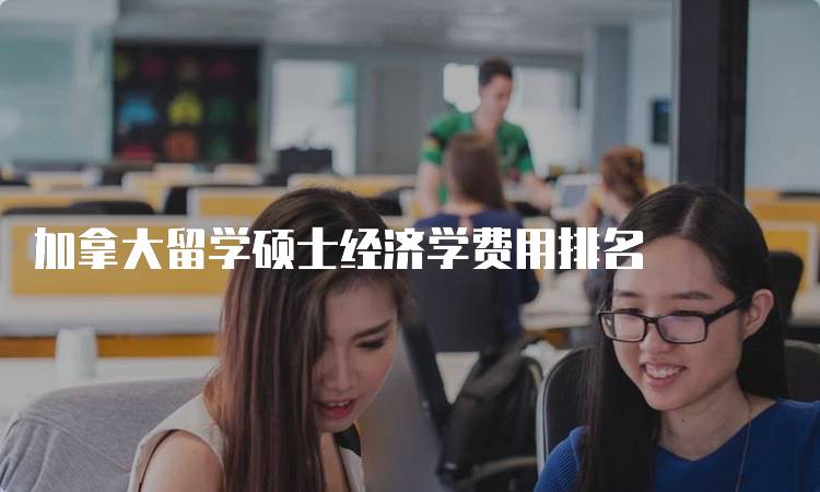 加拿大留学硕士经济学费用排名