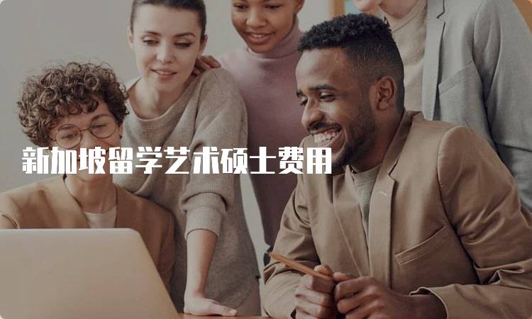 新加坡留学艺术硕士费用