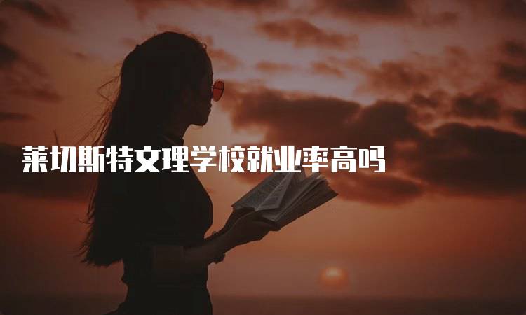 莱切斯特文理学校就业率高吗