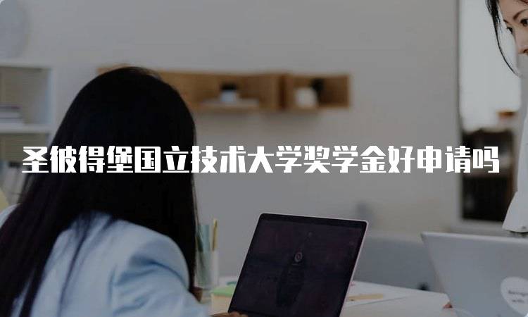 圣彼得堡国立技术大学奖学金好申请吗