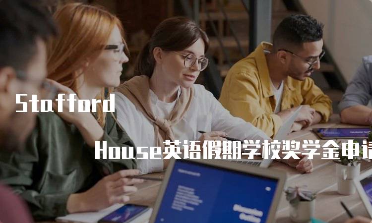 Stafford House英语假期学校奖学金申请条件