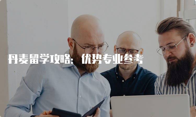 丹麦留学攻略：优势专业参考