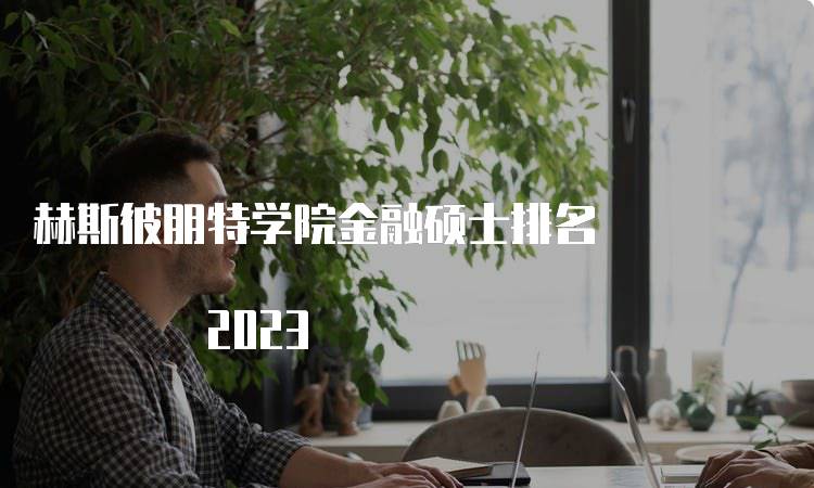 赫斯彼朋特学院金融硕士排名 2023