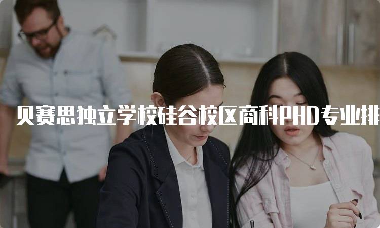 贝赛思独立学校硅谷校区商科PHD专业排名