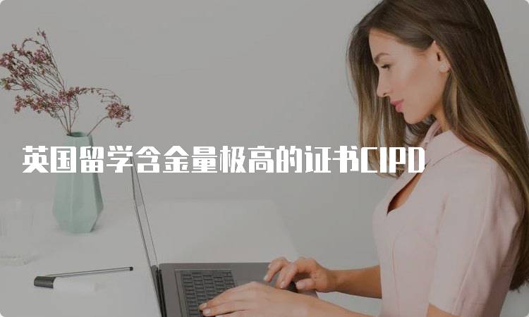 英国留学含金量极高的证书CIPD