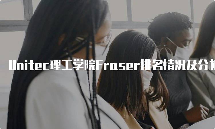 Unitec理工学院Fraser排名情况及分析