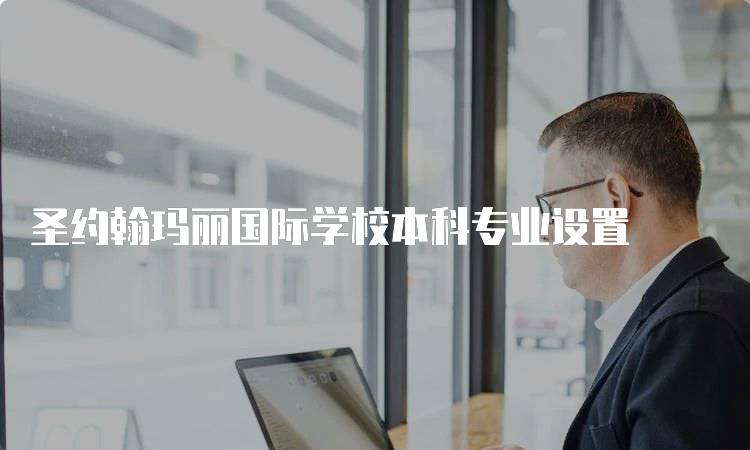 圣约翰玛丽国际学校本科专业设置