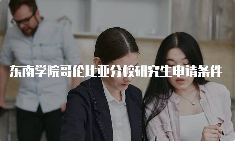 东南学院哥伦比亚分校研究生申请条件