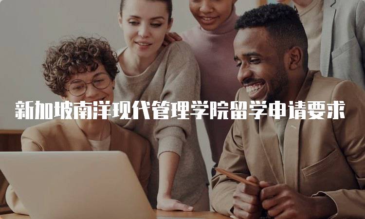 新加坡南洋现代管理学院留学申请要求