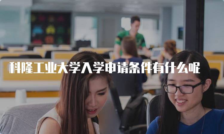 科隆工业大学入学申请条件有什么呢