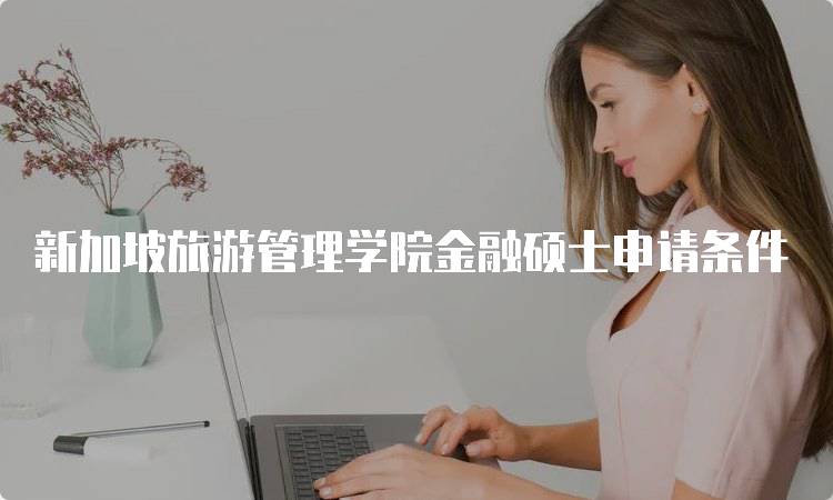 新加坡旅游管理学院金融硕士申请条件