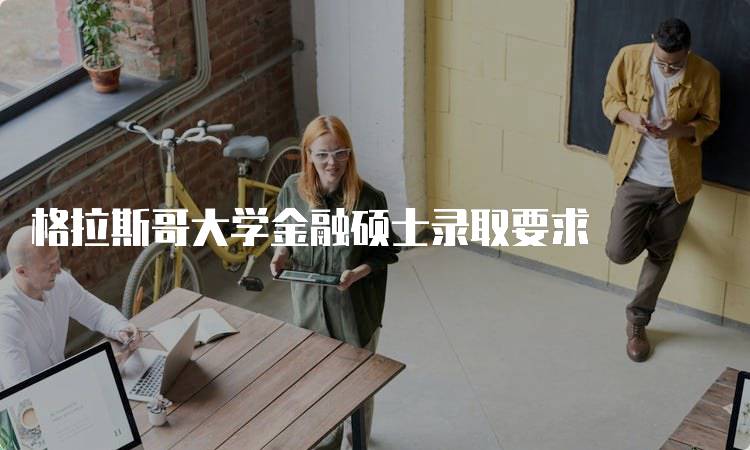 格拉斯哥大学金融硕士录取要求