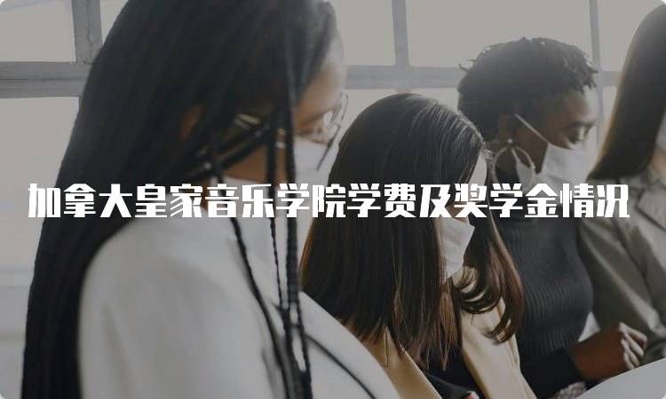 加拿大皇家音乐学院学费及奖学金情况