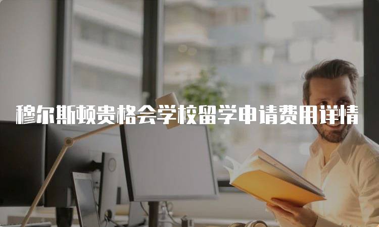 穆尔斯顿贵格会学校留学申请费用详情