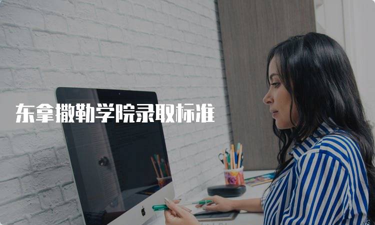 东拿撒勒学院录取标准