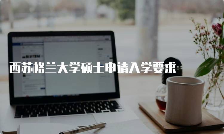 西苏格兰大学硕士申请入学要求