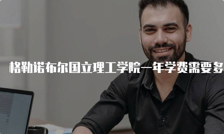 格勒诺布尔国立理工学院一年学费需要多少钱