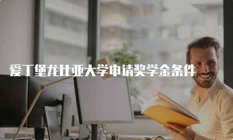 爱丁堡龙比亚大学申请奖学金条件