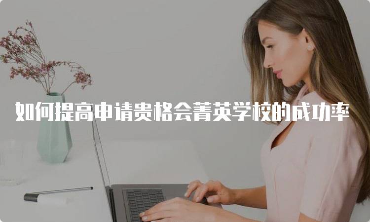 如何提高申请贵格会菁英学校的成功率