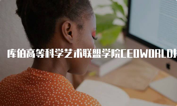 库伯高等科学艺术联盟学院CEOWORLD排名分析