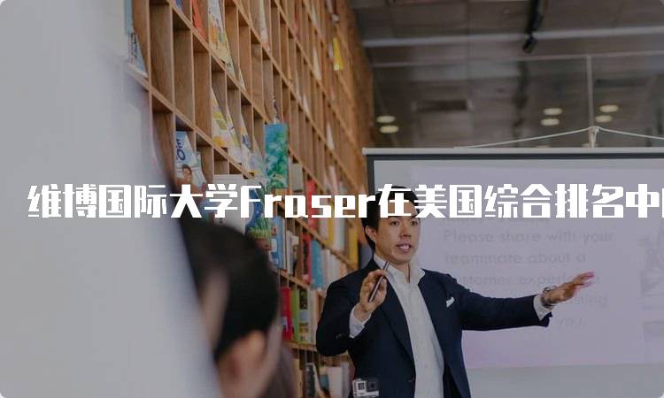 维博国际大学Fraser在美国综合排名中的表现如何？