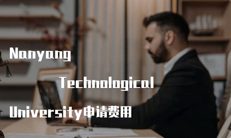 Nanyang Technological University申请费用