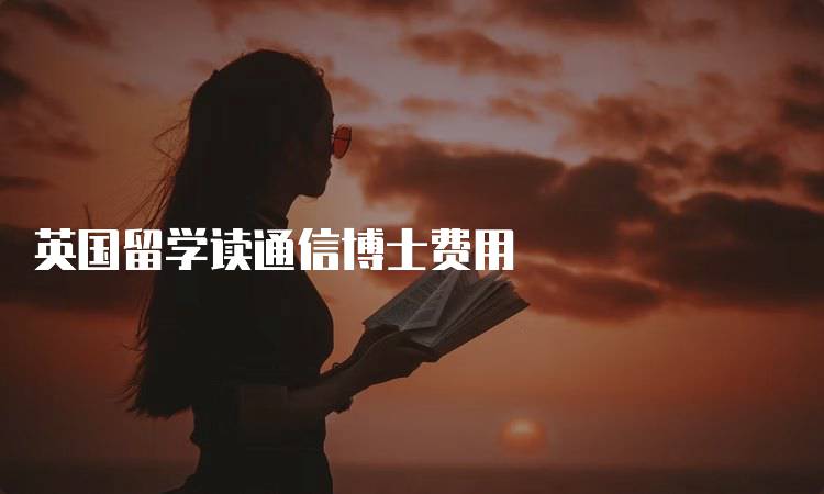 英国留学读通信博士费用