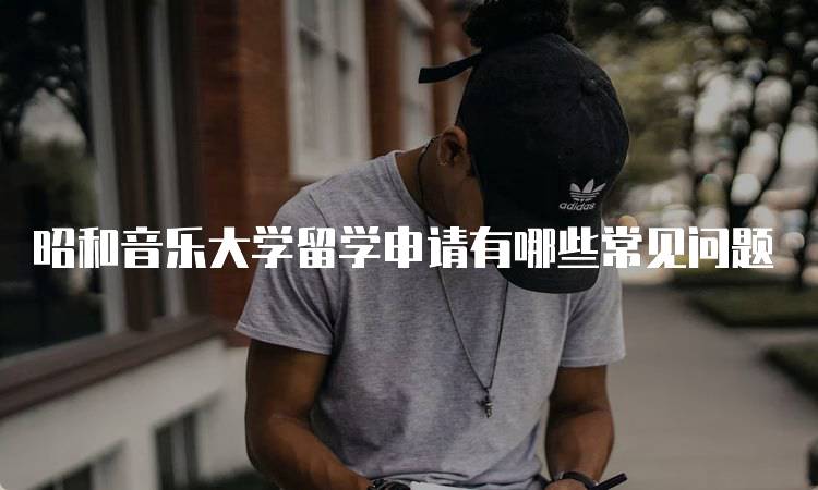 昭和音乐大学留学申请有哪些常见问题