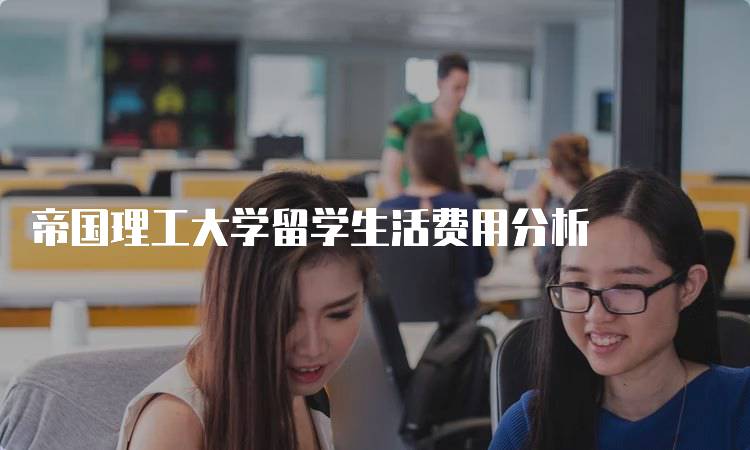 帝国理工大学留学生活费用分析