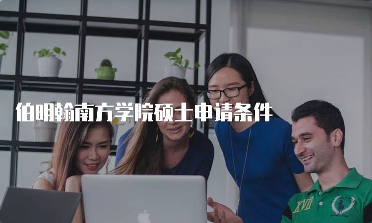 伯明翰南方学院硕士申请条件