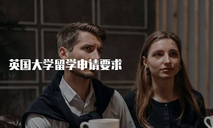 英国大学留学申请要求