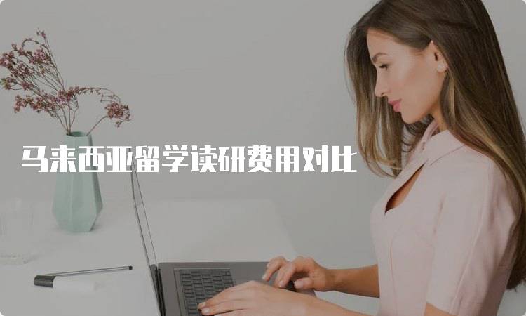 马来西亚留学读研费用对比