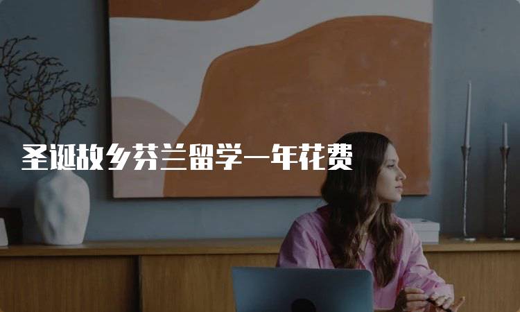 圣诞故乡芬兰留学一年花费