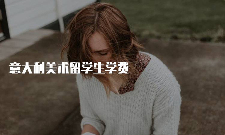 意大利美术留学生学费
