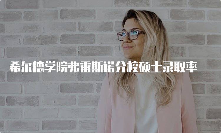 希尔德学院弗雷斯诺分校硕士录取率