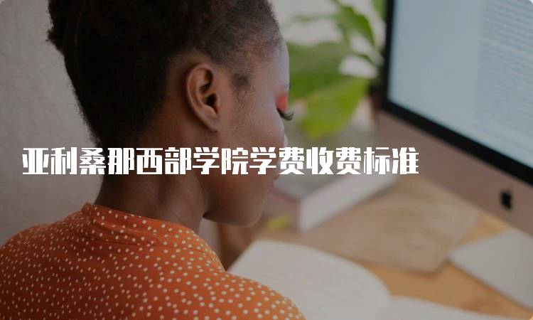 亚利桑那西部学院学费收费标准