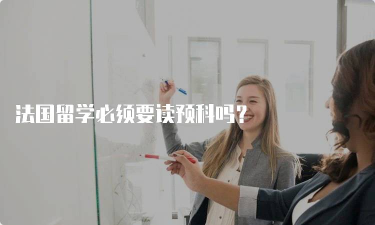 法国留学必须要读预科吗？